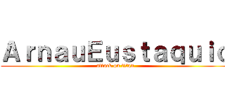 ＡｒｎａｕＥｕｓｔａｑｕｉｏ (attack on titan)