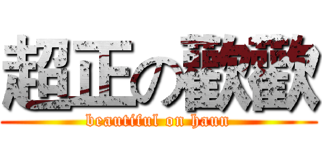 超正の歡歡 (beautiful on haun)