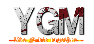 ＹＧＭ (live N die together)