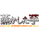 蒸かした芋 (hukashitaimo)