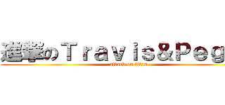 進撃のＴｒａｖｉｓ＆Ｐｅｇｇｙ (attack on titan)