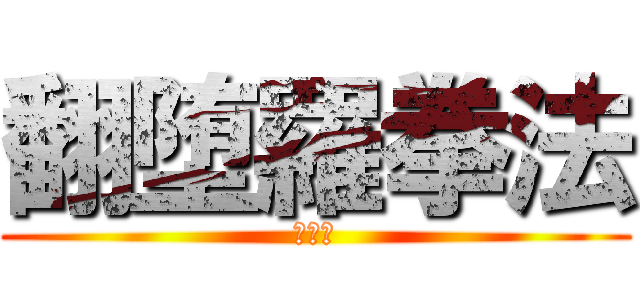 翻堕羅拳法 (募集中)