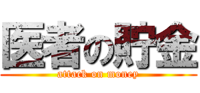 医者の貯金 (attack on money)