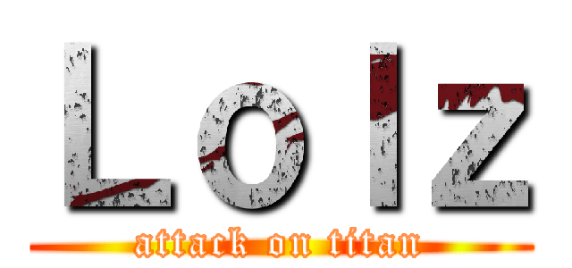 Ｌｏｌｚ (attack on titan)