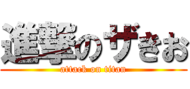 進撃のザきお (attack on titan)