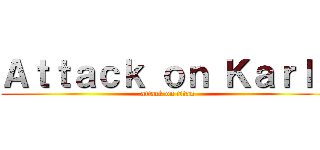 Ａｔｔａｃｋ ｏｎ Ｋａｒｌａ (attack on titan)