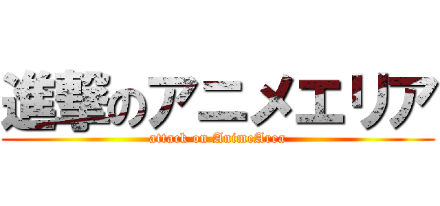 進撃のアニメエリア (attack on AnimeArea)