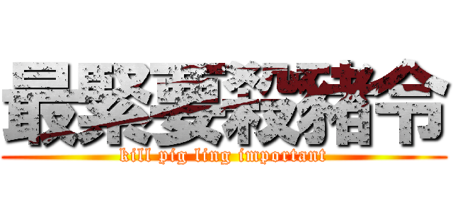 最緊要殺豬令 (kill pig ling important)