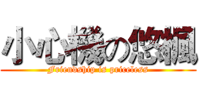 小心機の悠楓 (Friendship is priceless)