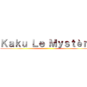 Ｋａｋｕ Ｌｅ Ｍｙｓｔèｒｅ ()