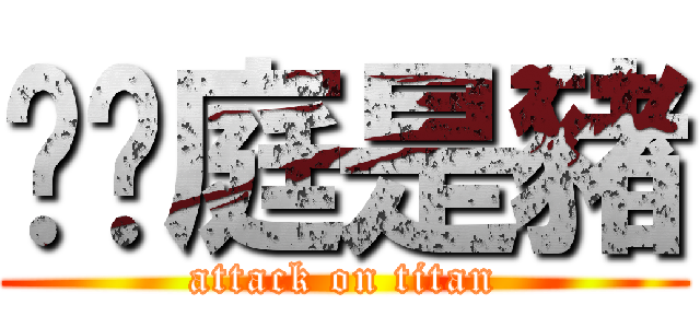 黃煒庭是豬 (attack on titan)