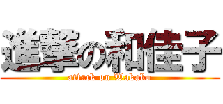 進撃の和佳子 (attack on Wakako)