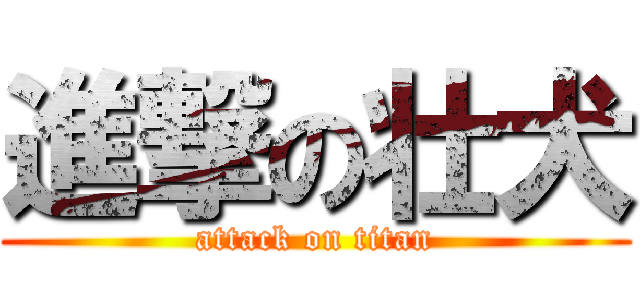 進撃の壮犬 (attack on titan)