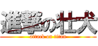 進撃の壮犬 (attack on titan)