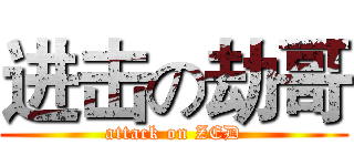 进击の劫哥 (attack on ZED)