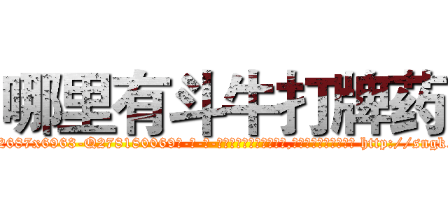 哪里有斗牛打牌药 (哪里有斗牛打牌药【电-186x2687x6963-Q278180069元-吉-药-业】我们做的是长期生意,靠的是老客户长期支持 http://sngk.net/IRbqNF
)