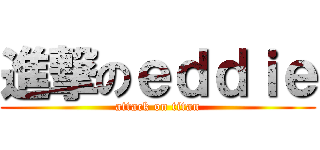 進撃のｅｄｄｉｅ (attack on titan)