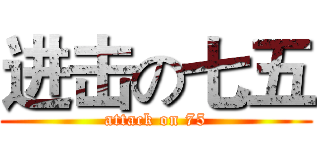进击の七五 (attack on 75)
