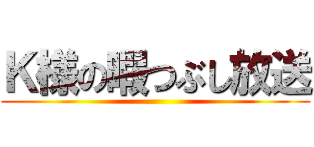 Ｋ様の暇つぶし放送 ()