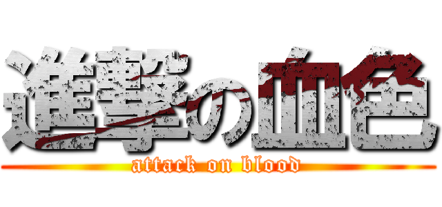 進撃の血色 (attack on blood)
