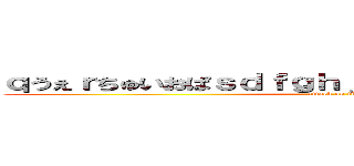 ｑうぇｒちゅいおぱｓｄｆｇｈｊｋｌｚｘｃｖｂんｍ、。ー (attack on titan)