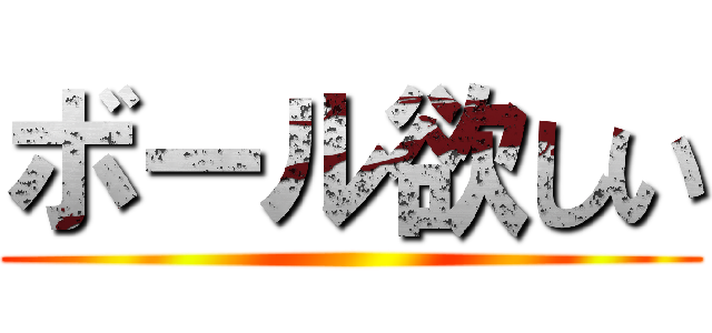 ボール欲しい ()