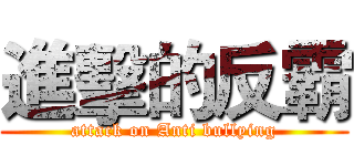 進擊的反霸 (attack on Anti bullying)