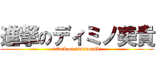 進撃のディミノ美貴 (attack on diminomiki)