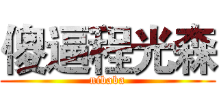 傻逼程光森 (nibaba)