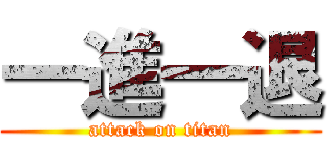 一進一退 (attack on titan)