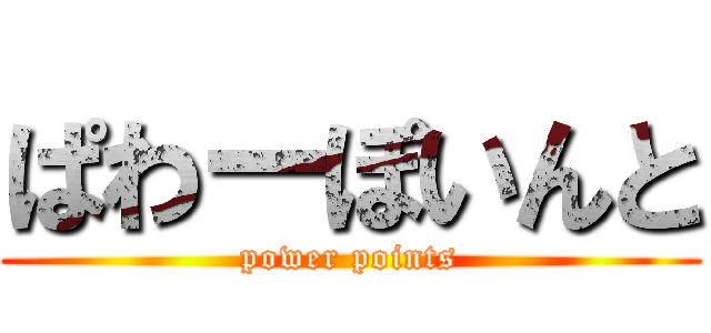 ぱわーぽいんと (power points)