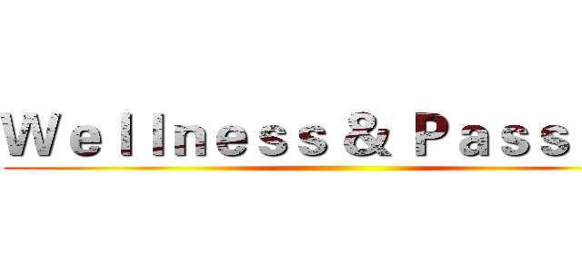 Ｗｅｌｌｎｅｓｓ ＆ Ｐａｓｓｉｏｎ ()