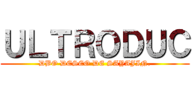 ＵＬＴＲＯＤＵＣ (DBO DESEO DE SAYAJIN.)