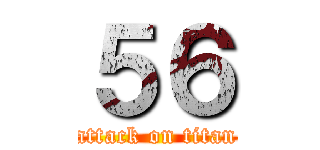 ５６ (attack on titan)