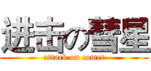 进击の彗星 (attack on comet)
