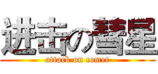 进击の彗星 (attack on comet)
