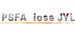 ＰＳＦＡ  ｌｏｓｅ ＪＹＬ (attack on TWPS)