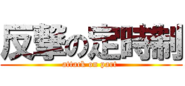 反撃の定時制 (attack on part )