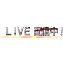  ＬＩＶＥ 配信中！ ()