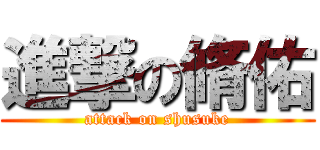 進撃の脩佑 (attack on shusuke)