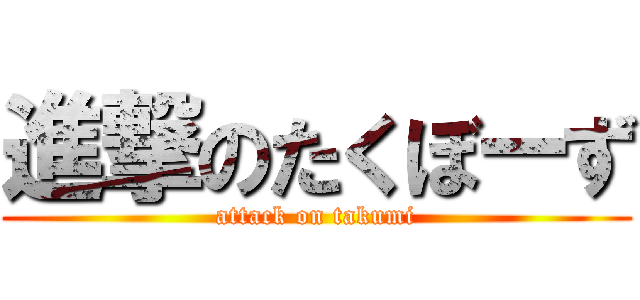 進撃のたくぼーず (attack on takumi)