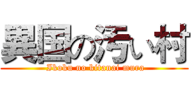 異国の汚い村 ( Ikoku no kitanai mura)