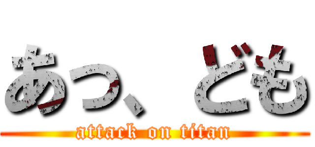 あっ、ども (attack on titan)