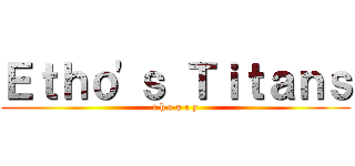 Ｅｔｈｏ'ｓ Ｔｉｔａｎｓ (t h e o r y)