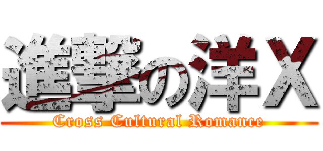 進撃の洋Ｘ (Cross Cultural Romance)
