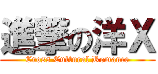 進撃の洋Ｘ (Cross Cultural Romance)