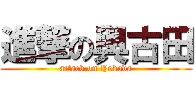 進撃の與古田 (attack on Yokoda)