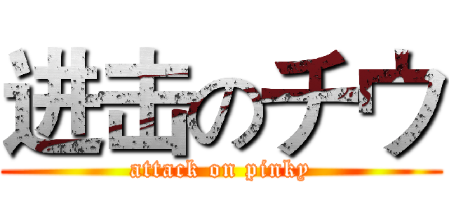 进击のチウ (attack on pinky)