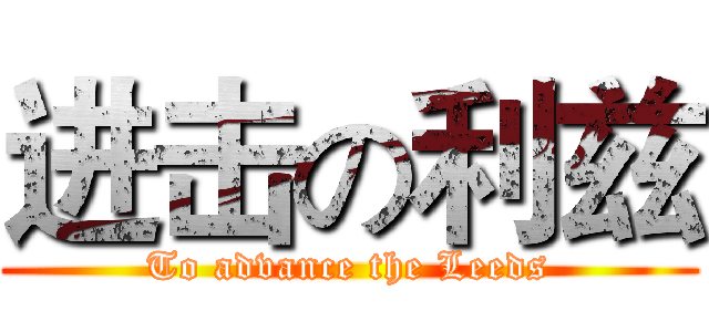 进击の利兹 (To advance the Leeds)