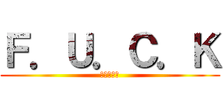 Ｆ．Ｕ．Ｃ．Ｋ (我沒罵髒話)